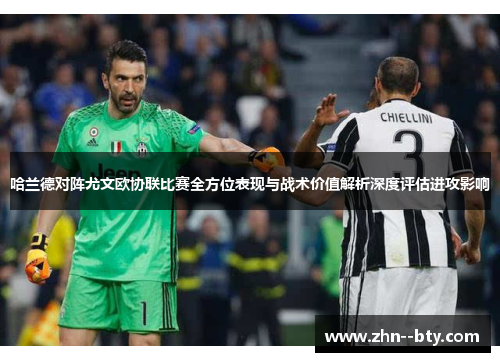 哈兰德对阵尤文欧协联比赛全方位表现与战术价值解析深度评估进攻影响 哈兰德对阵尤文欧协联比赛全方位表现与战术价值解析深度评估进攻影响