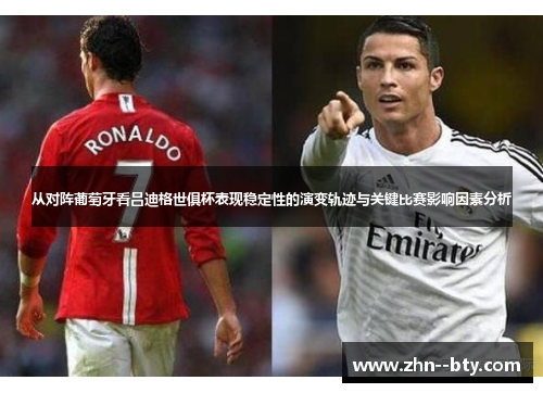 从对阵葡萄牙看吕迪格世俱杯表现稳定性的演变轨迹与关键比赛影响因素分析