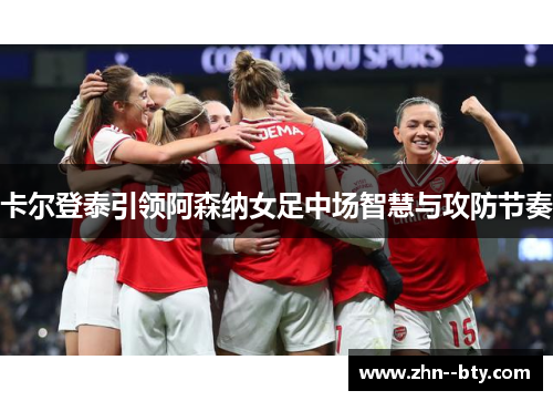 卡尔登泰引领阿森纳女足中场智慧与攻防节奏