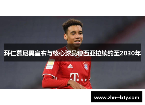 拜仁慕尼黑宣布与核心球员穆西亚拉续约至2030年 拜仁慕尼黑宣布与核心球员穆西亚拉续约至2030年