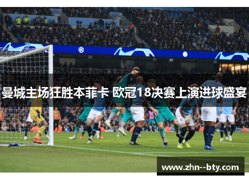 曼城主场狂胜本菲卡 欧冠18决赛上演进球盛宴