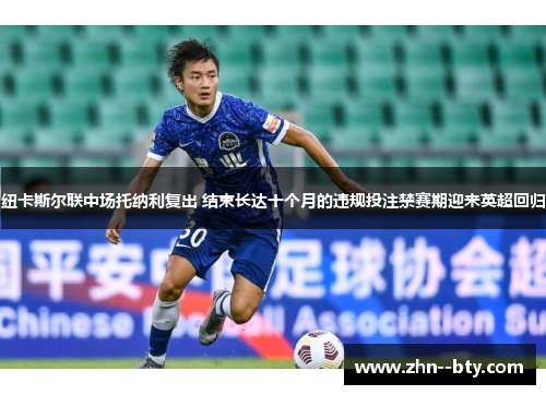 纽卡斯尔联中场托纳利复出 结束长达十个月的违规投注禁赛期迎来英超回归 纽卡斯尔联中场托纳利复出 结束长达十个月的违规投注禁赛期迎来英超回归