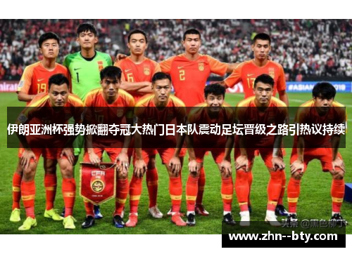 伊朗亚洲杯强势掀翻夺冠大热门日本队震动足坛晋级之路引热议持续